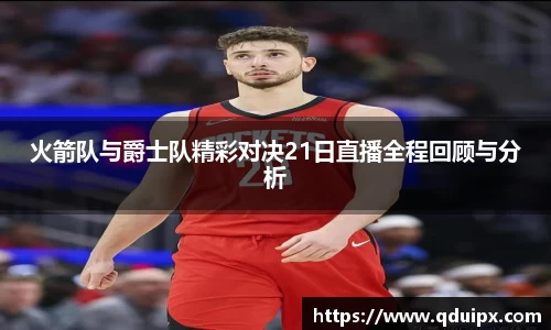 火箭队与爵士队精彩对决21日直播全程回顾与分析