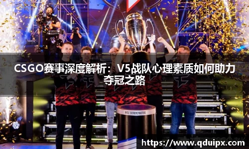 CSGO赛事深度解析：V5战队心理素质如何助力夺冠之路