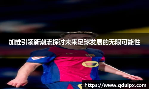 加维引领新潮流探讨未来足球发展的无限可能性